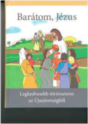 Barátom, Jézus - Legkedvesebb történeteim az Újszövetségből
