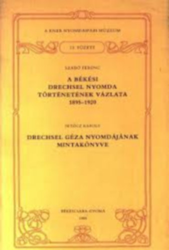 Szab Ferenc-Petcz Kroly - A bksi Drechsel nyomda trtnetnek...-Drechsel Gza nyomdjnak...