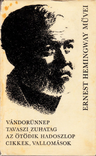Ernest Hemingway - V�ndor�nnep/Tavaszi zuhatag/Az �t�dik hadoszlop/Cikkek, vallom�sok