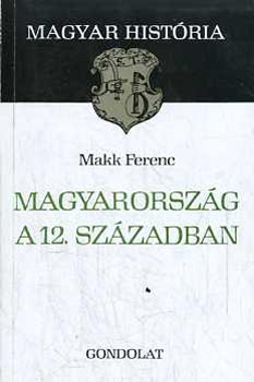 Makk Ferenc - Magyarorszg a 12. szzadban (magyar histria)