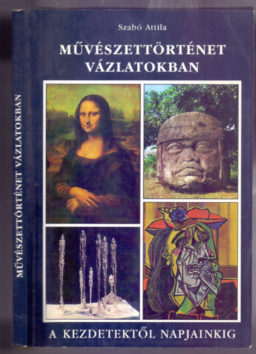 Szabó Attila - Művészettörténet vázlatokban - A kezdetektől napjainkig (Negyedik kiadás)