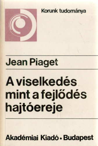 Jean Piaget - A viselkeds mint a fejlds hajtereje