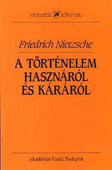 Friedrich Nietzsche - A trtnelem hasznrl s krrl