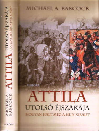 Babcock Michaela. - Attila utols� �jszak�ja - Hogyan halt meg a hun kir�ly?