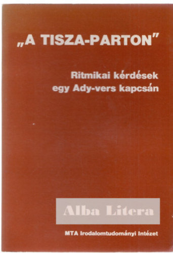 Kecsk�s Andr�s  (szerk.) Szerdahelyi Istv�n (szerk.) - "A Tisza-parton" Ritmikai k�rd�sek egy Ady-vers kapcs�n
