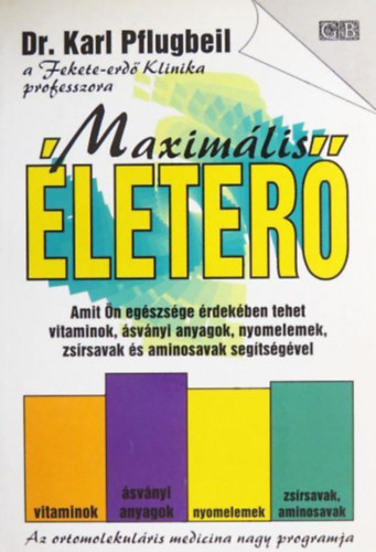 Dr. a Fekete-erd� Klinika professzora Karl Pflugbeil - Maxim�lis �leter� (Amit �n eg�szs�ge �rdek�ben tehet vitaminok, �sv�nyi anyagok, nyomelemek, zs�rsavak �s aminosvak seg�ts�g�vel/Az ortomolekul�ris medicina nagy programja)