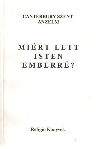 Canterbury Szent Anzelm - Mi�rt lett Isten emberr�? + Monologion proslogion