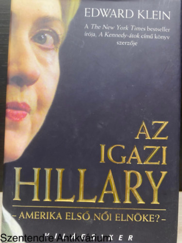 Szerk.: Walter B�la, Ford.: R�k�cza Rich�rd Edward Klein - Az igazi Hillary - AMERIKA ELS� N�I ELN�KE? (Saj�t k�ppel)