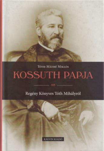T�th-M�th� Mikl�s - Kossuth papja - Reg�ny K�nyves T�th Mih�lyr�l