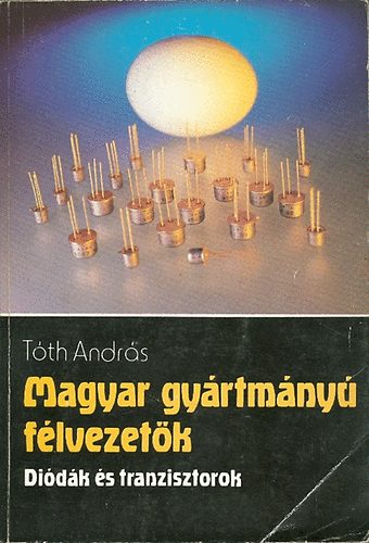Dr. Tth Andrs - Magyar gyrtmny flvezetk (didk s tranzisztorok)