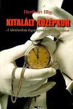 Heribert Illig - Kital�lt k�z�pkor (A t�rt�nelem legnagyobb id�hamis�t�sa)