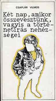 Csapl�r Vilmos - K�t nap, amikor �sszeveszt�nk, vagyis a t�rt�net�r�s neh�zs�gei