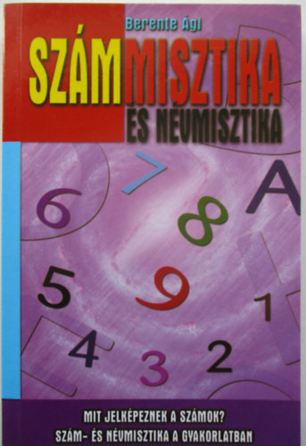 Berente gi - Szmmisztika s nvmisztika - Mit jelkpeznek a szmok? Szm- s nvmisztika a gyakorlatban