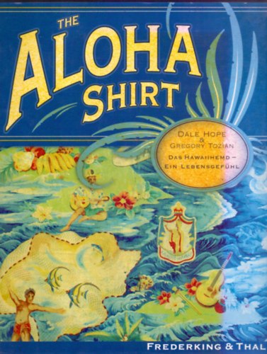 Dale Hope Gregory Tozian - The Aloha Shirt. Das Hawaiihemd - Ein Lebensgefhl