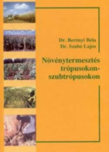 Szabó Lajos Berényi Béla - Növénytermesztés a trópusokon - szubtrópusokon