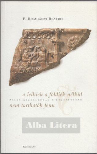 F. Romhnyi Beatrix - A lelkiek a fldiek nlkl nem tarthatk fenn