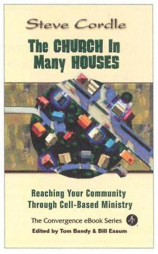 Steve Cordle - The Church in Many Houses: Reaching Your Community through Cell-Based Ministry