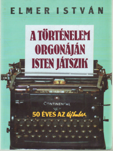 Elmer Istv�n - A t�rt�nelem orgon�j�n Isten j�tszik (50 �ves az �j Ember)