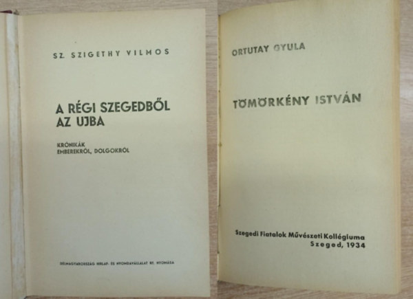 Ortutay Gyula Sz. Szigethy Vilmos - Sz. Szigethy Vilmos: A rgi Szegedbl az ujba - Ortutay Gyula: Tmrkny Istvn (2 m egy ktetben)