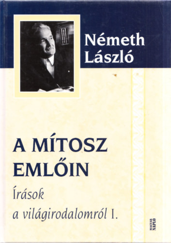 Nmeth Lszl - A mtosz emlin - rsok a vilgirodalomrl I.