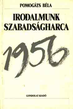 Pomog�ts B�la - Irodalmunk szabads�gharca 1956