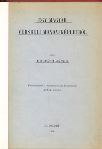 Horvth Jnos - Egy magyar versbeli mondatkpletrl - Klnlenyomat a Nyelvtudomnyi Kzlemnyek XXXIX. ktetbl