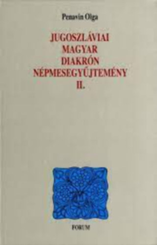 Penavin Olga - Jugoszlviai magyar diakrn npmesegyjtemny II.