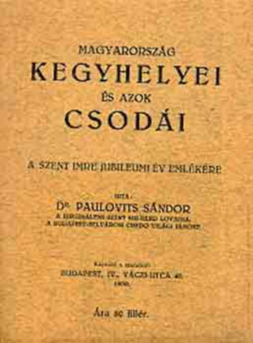 Paulovits S�ndor - Magyarorsz�g kegyhelyei �s azok csod�i.