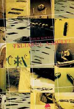 Bakay Korn�l - Felt�rul a m�lt?(A m�lt j�v�je)