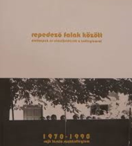 Repedez� falak k�z�tt - Elm�lked�sek �s �letk�pek a koll�giumr�l 1970-1990 (Rajk L�szl� szakkoll�gium)