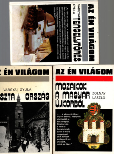 Zolnay László Vargyai Gyula - 3 db Az én világom könyv ( Tengelytörés + Mozaikok a magyar újkorból + Puszta ország )