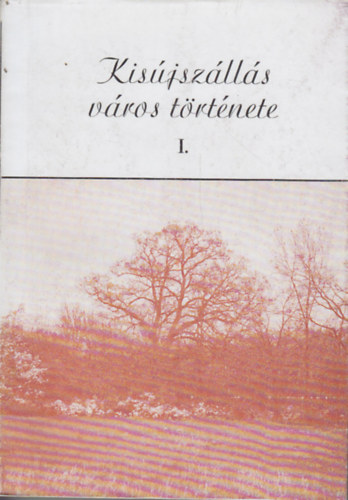 Dr. Szab� L�szl�  (szerk.) - Kis�jsz�ll�s v�ros t�rt�nete I-II.