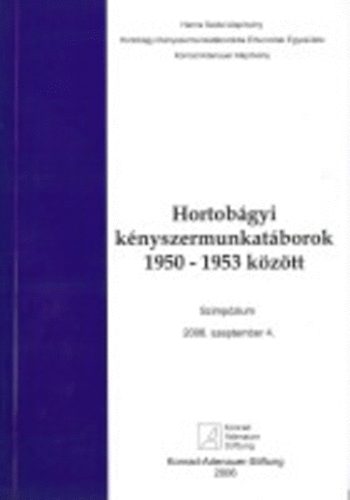 Hortobgyi knyszermunkatborok 1950-1953 kztt. Szimpzium 2006.szep