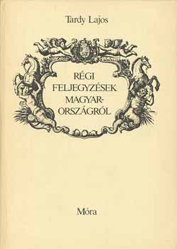 Tardy Lajos - R�gi feljegyz�sek Magyarorsz�gr�l