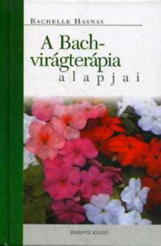 Szerző Rachelle Hasnas Szerkesztő Dobi Ildikó Fordító Csáky Ida - A Bach-virágterápia alapjai - A hagyományos virágterápia