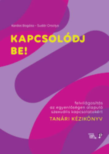 Kardos Bogta - Sudr Orsolya - Kapcsoldj be! - Felvilgosts az egyenlsgen alapul szexulis kapcsolatokrt