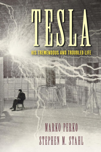 Stephen M. Stahl Marko Perko - Tesla: His Tremendous and Troubled Life