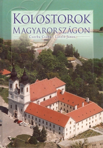 László János Csorba Csaba - Kolostorok Magyarországon