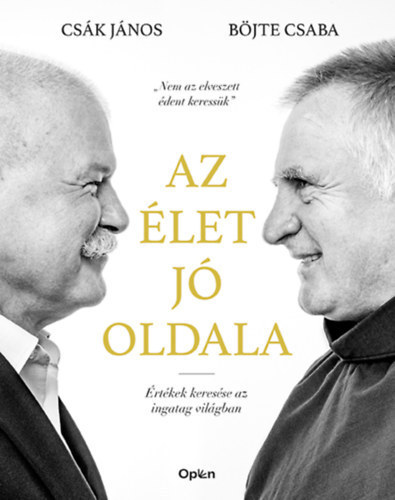 Szerző Csák János Böjte Csaba Csák Anna Szerkesztő Jolsvai Júlia Laik Eszter - Az élet jó oldala - Értékek keresése az ingatag világban - ("Nem az elveszett édent keressük")