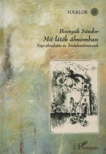 Bosnyk Sndor - Mit ltk lmomban (npi lomfejts s hiedelemtrtnetek)