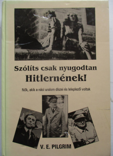 V.E. Pilgrim - Szlts csak nyugodtan Hitlernnek!