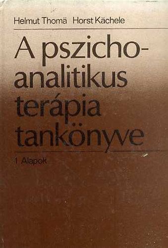 Helmut Thoma; Horst Kchele - A pszichoanalitikus terpia tanknyve 1. Alapok