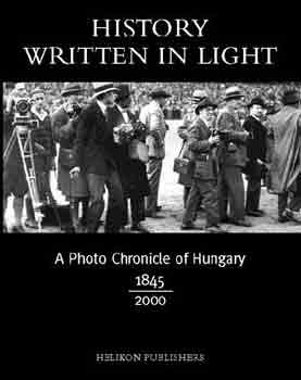 Helikon Kiad� - History written in light A photo Chronicle of Hungary 1845-2000