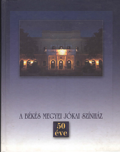 J�zsa Mih�ly  (szerk.) - A B�k�s Megyei J�kai Sz�nh�z 50 �ve