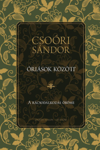 Csoóri Sándor - Óriások között A rácsodálkozás öröme