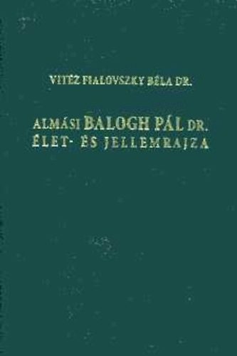 Vitéz Fialovszky Béla Dr. - Almási Balogh Pál dr. élet- és jellemrajza