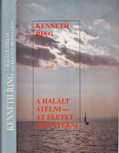 Kenneth Ring - A Hallt tlni - az letet megnyerni (Ismeretek s tapasztalatok olyan emberektl, akik a hall kszbre kerltek, de tlltk azt)