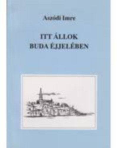 Dr. Asz�di Imre - Itt �llok Buda �jjel�ben