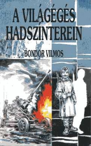 Bondor Vilmos - A világégés hadszínterein