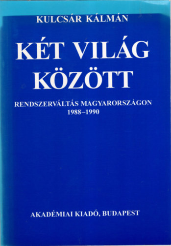 Kulcsr Klmn - Kt vilg kztt (rendszervlts Magyarorszgon 1988-1990)